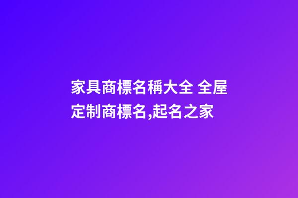 家具商標名稱大全 全屋定制商標名,起名之家-第1張-商標起名-玄機派